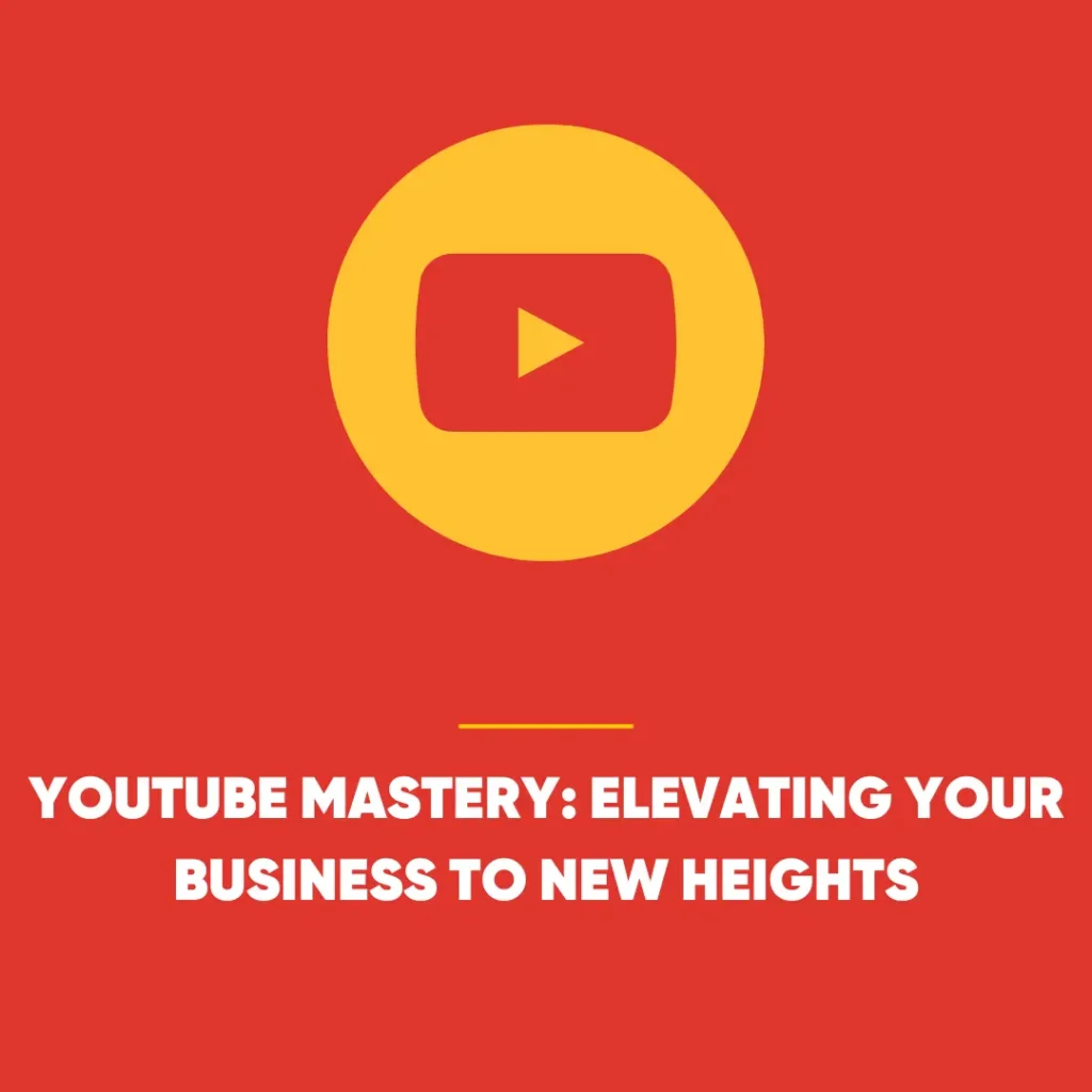 YouTube Mastery: Elevating Your Business to New Heights
