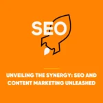 Unveiling the Synergy: SEO and Content Marketing Unleashed